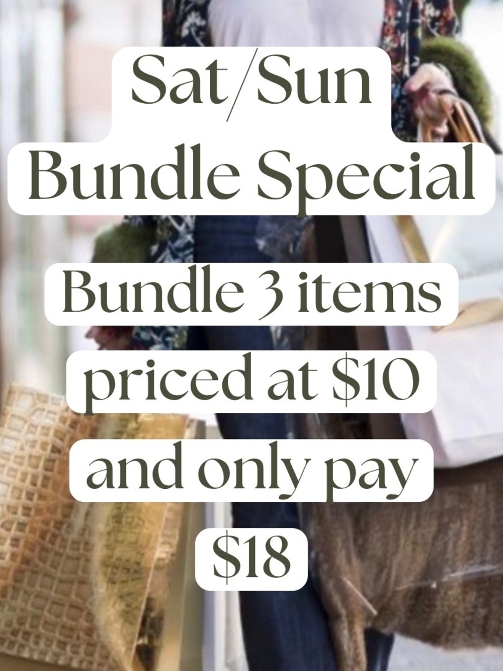 Sat/Sun Bundle Special 
Pick 3 items priced $10 and pay only $18